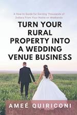 Turn Your Rural Property into a Wedding Venue Business: A How-to Guide for Earning Thousands of Dollars From Your Home on Weekends 