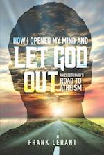 How I Opened My Mind and Let God Out: An Electrician's Road to Atheism 