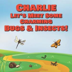 Charlie Let's Meet Some Charming Bugs & Insects!