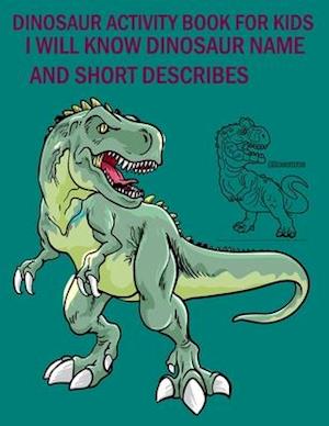 Dinosaur activity book for kids (I will know dinosaur name and short describes)