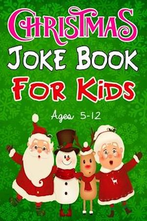 Christmas Joke Book for Kids Ages 5-12: Funny and Silly Christmas Jokes for kids, friends and family | Bonus Christmas colouring sections