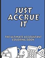 Just Accrue It - The Ultimate Accountant Coloring Book