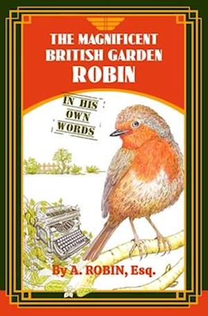 The Magnificent British Garden Robin: In His Own Words