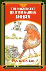 The Magnificent British Garden Robin: In His Own Words 