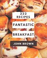 222 Fantastic Breakfast Recipes
