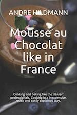Mousse au Chocolat like in France: Cooking and baking like the dessert professionals. Cooking in a inexpensive, quick and easily explained way. 