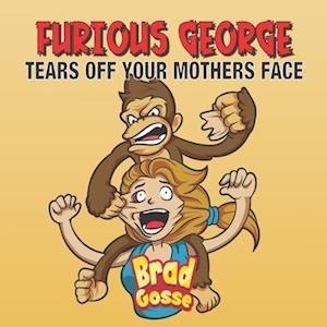 Furious George: Tears Off Your Mothers Face