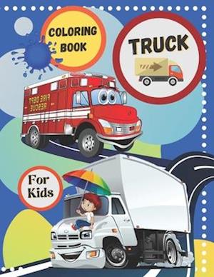 Truck Coloring Book For Kids: Coloring Book for Many Types Of Trucks: Ambulance, Fire Engine, Mixer, Army and Monster Truck and More. For Boys, Girls,