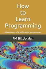 How to Learn Programming: Adventures of a self-taught programmer 