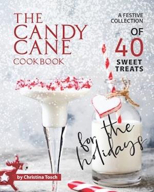 The Candy Cane Cookbook: A Festive Collection of 40 Sweet Treats for the Holidays