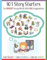 101 Story Starters - For Bright Young Minds With Big Imaginations - I am Smart I am Creative I am an Author