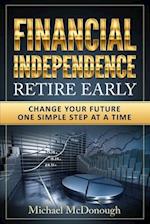 Financial Independence Retire Early: Change Your Future One Simple Step at a Time 