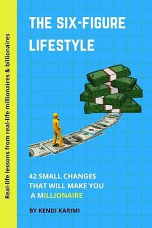 THE SIX-FIGURE LIFESTYLE: 42 Small Changes That Will Make You A Millionaire