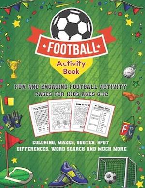 Football Activity Book: Fun and Engaging Football Activity Pages for Kids Aged 6-12. Coloring, Mazes, Quotes, Spot Differences, Word Search and Much M
