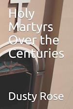 Holy Martyrs Over the Centuries