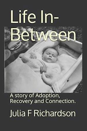 Life In Between: A story of Adoption, Recovery and Connection.