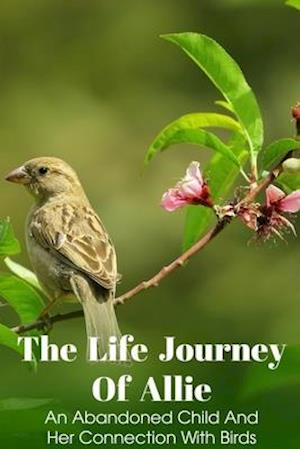 The Life Journey Of Allie An Abandoned Child And Her Connection With Birds