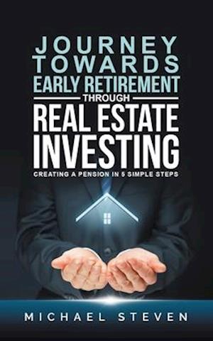 Journey Towards Early Retirement Through Real Estate Investing: Creating A Pension In 5 Simple Steps