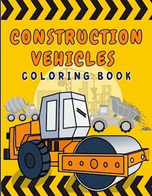 Construction Vehicles Coloring Book: Images of Dumpers Diggers Cranes Road Rollers Tractors and more, Great for Boys