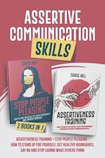 Assertive Communication Skills : 2 Books in 1: Assertiveness Training + Stop People Pleasing - How to Stand Up for Yourself, Set Healthy Boundaries, S