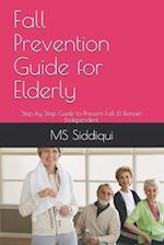 Fall Prevention Guide for Elderly: Step by Step Guide to Prevent Fall & Remain Independent 