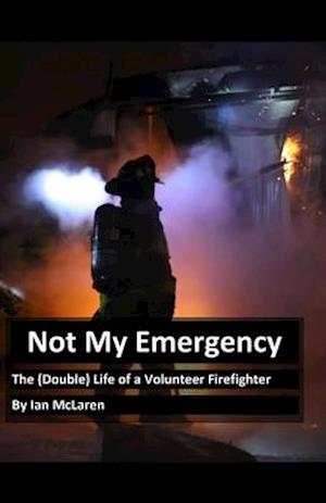 Not My Emergency: The Double Life of a Volunteer Firefighter