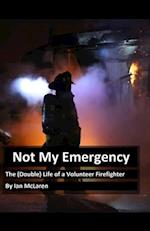 Not My Emergency: The Double Life of a Volunteer Firefighter 