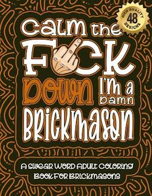 Calm The F*ck Down I'm a Brickmason