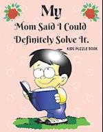 My Mom Said I Could Definitely Solve It. Kids Puzzle Book