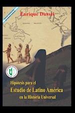 Hipótesis para el Estudio de Latinoamérica en la Historia Universal