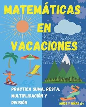 Matemáticas en Vacaciones. Practica suma, resta, multiplicación y división. Niños y niñas 6+