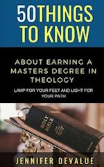 50 Things to Know about Earning a Masters Degree in Theology : Lamp for Your Feet and Light for Your Path 