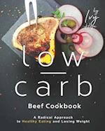 The Low-Carb Beef Cookbook: A Radical Approach to Healthy Eating and Losing Weight 