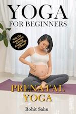 Yoga For Beginners: Prenatal Yoga: The Complete Guide to Master Prenatal Yoga; Benefits, Essentials, Pranayamas, Asanas (with Pictures), Common Mistak