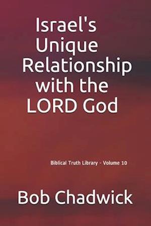 Israel's Unique Relationship with the LORD God: Biblical Truth Library - Volume 10