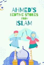 Ahmed's Bedtimes Stories From Islam: Islamic Story Book For Young Muslims, From The Quran, Hadith, Sahabah Stories and Arabic Folktales 