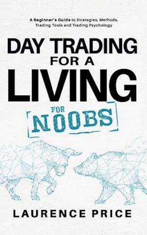 Day Trading for a Living for Noobs: Everything You Need to Know to Start Day Trading for a Living