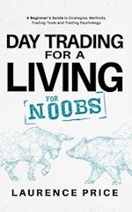 Day Trading for a Living for Noobs: Everything You Need to Know to Start Day Trading for a Living 