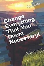 Change Everything That You Deem Necessary!