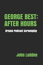 GEORGE BEST: AFTER HOURS: Drama Podcast Screenplay 