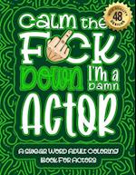 Calm The F*ck Down I'm an actor