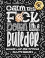 Calm The F*ck Down I'm a builder