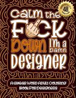 Calm The F*ck Down I'm a designer