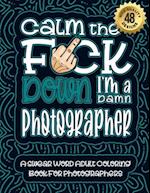 Calm The F*ck Down I'm a photographer