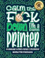 Calm The F*ck Down I'm a printer