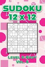 Sudoku 12 x 12 Level 2: Easy Vol. 6: Play Sudoku 12x12 Twelve Grid With Solutions Easy Level Volumes 1-40 Sudoku Cross Sums Variation Travel Paper Log