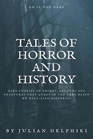 Tales of Horror and History: Dark stories of crimes, legends and creatures that lures in the dark based on real-life histories