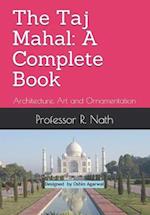 The Taj Mahal: A Complete Book: Architecture, Art and Ornamentation 