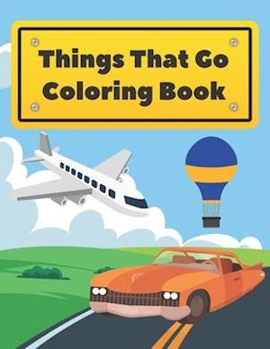 Things That Go Coloring Book: Cars Trucks Boats Planes And More For Kids Toddlers