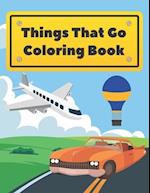 Things That Go Coloring Book: Cars Trucks Boats Planes And More For Kids Toddlers 